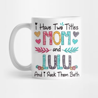 I Have Two Titles Mom And Lulu And I Rock Them Both Wildflower Happy Mother's Day Mug